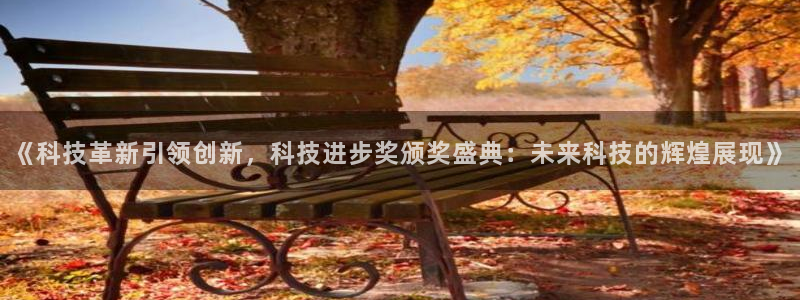 《科技革新引领创新，科技进步奖颁奖盛典：未来科技的辉煌展现》